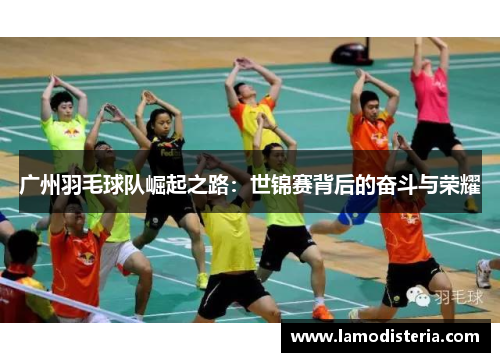 广州羽毛球队崛起之路：世锦赛背后的奋斗与荣耀