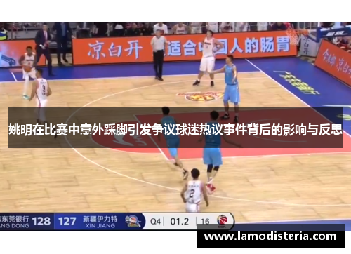 姚明在比赛中意外踩脚引发争议球迷热议事件背后的影响与反思